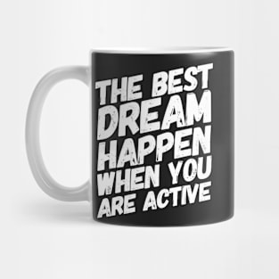 The Best Dream Happen When You Are Active Mug